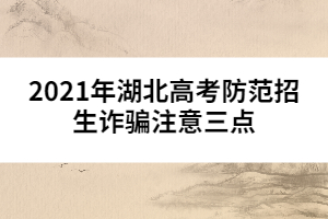 2021年湖北高考防范招生詐騙注意三點(diǎn)