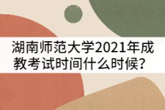 湖南師范大學(xué)2021年成教考試時(shí)間什么時(shí)候？該怎樣備考？