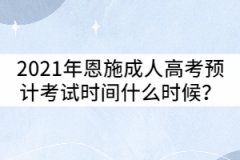 2021年恩施成人高考預(yù)計(jì)考試時(shí)間什么時(shí)候?