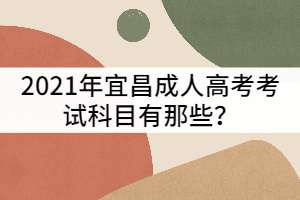 宜昌成人高考考試科目有那些？