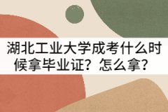湖北工業(yè)大學(xué)成考什么時候拿畢業(yè)證？怎么拿？