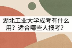 湖北工業(yè)大學(xué)成考有什么用？適合哪些人報(bào)考？