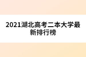 2021湖北高考二本大學(xué)最新排行榜