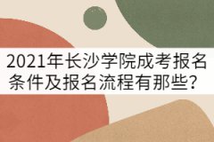 2021年長(zhǎng)沙學(xué)院成考報(bào)名條件及報(bào)名流程有那些？