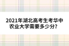 2021年湖北高考生考華中農(nóng)業(yè)大學(xué)需要多少分？