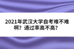 2021年武漢大學(xué)自考難不難啊?通過率高不高?