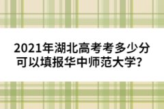 2021年湖北高考考多少分可以填報(bào)華中師范大學(xué)？