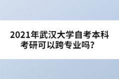 2021年武漢大學(xué)自考本科考研可以跨專業(yè)嗎?