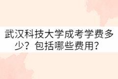 武漢科技大學(xué)成考學(xué)費多少？包括哪些費用？