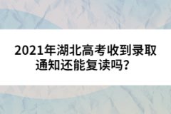 2021年湖北高考收到錄取通知還能復(fù)讀嗎？