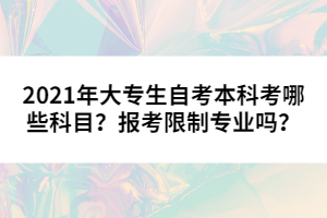 2021年大專生自考本科考哪些科目？報考限制專業(yè)嗎？