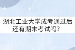 湖北工業(yè)大學(xué)成考通過后還有期末考試嗎？