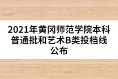 2021年黃岡師范學(xué)院本科普通批和藝術(shù)B類投檔線公布