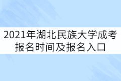 2021年湖北民族大學(xué)成考報(bào)名時(shí)間及報(bào)名入口