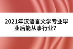 2021年漢語言文學(xué)專業(yè)畢業(yè)后能從事行業(yè)？