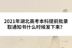 2021年湖北高考本科提前批錄取通知書什么時候發(fā)下來？