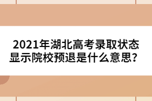 2021年湖北高考錄取狀態(tài)顯示院校預退是什么意思?