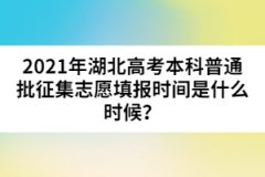 2021年湖北高考本科普通批征集志愿填報時間是什么時候？