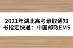 2021年湖北高考錄取通知書(shū)指定快遞：中國(guó)郵政EMS