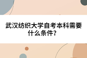 武漢紡織大學(xué)自考本科需要什么條件？