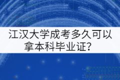 江漢大學(xué)成考多久可以拿本科畢業(yè)證？