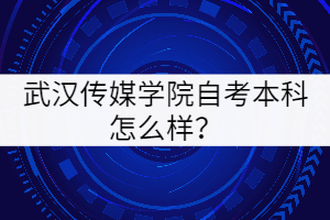 武漢傳媒學(xué)院自考本科怎么樣？