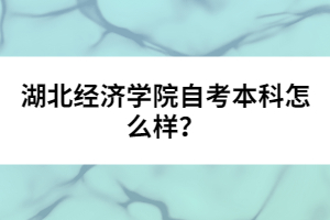 湖北經濟學院自考本科怎么樣？