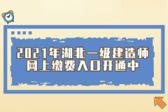 2021年湖北一級(jí)建造師網(wǎng)上繳費(fèi)入口開通中