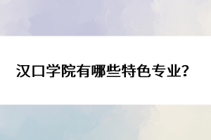 漢口學院有哪些特色專業(yè)?