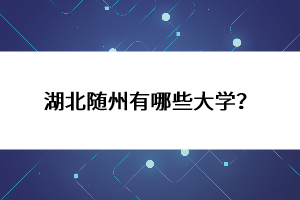 湖北隨州有哪些大學(xué)?