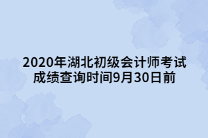 2020年湖北初級會計師考試成績查詢時間9月30日前