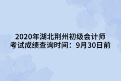 2020年湖北荊州初級會(huì)計(jì)師考試成績查詢時(shí)間：9月30日前