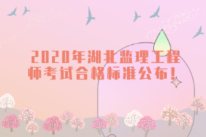 2020年湖北監(jiān)理工程師考試合格標(biāo)準(zhǔn)公布！