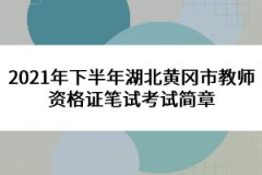 2021年下半年湖北黃岡市教師資格證筆試考試簡(jiǎn)章