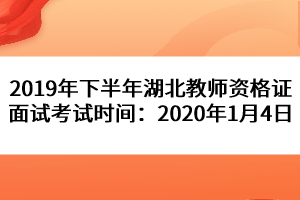 2019年下半年湖北教師資格證面試考試時(shí)間:2020年1月4日