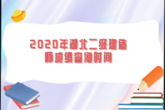 2020年湖北二級(jí)建造師成績(jī)查詢(xún)時(shí)間