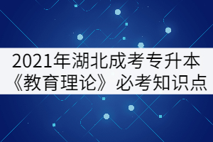 2021年湖北成考專升本《教育理論》必考知識點(diǎn)(上)