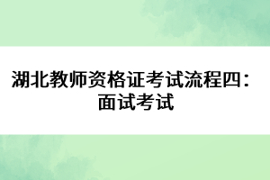 湖北教師資格證考試流程四:面試考試
