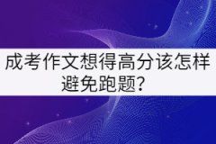 湖北成考作文想得高分該怎樣避免跑題?