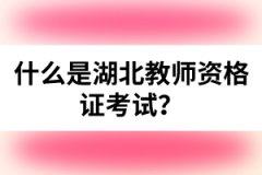 什么是湖北教師資格證考試?