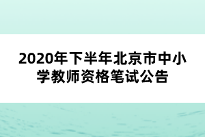 2020年下半年北京市中小學教師資格筆試公告