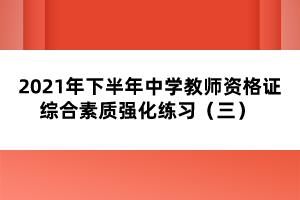 2021年下半年中學(xué)教師資格證綜合素質(zhì)強(qiáng)化練習(xí)(三)