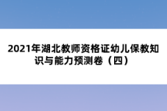 2021年湖北教師資格證幼兒保教知識與能力預(yù)測卷(四)