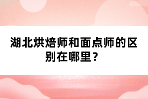 湖北烘焙師和面點(diǎn)師的區(qū)別在哪里?