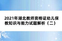 2021年湖北教師資格證幼兒保教知識與能力試題解析(二)