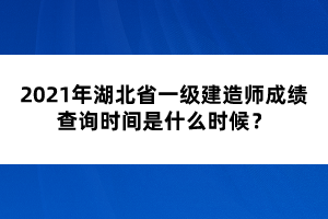 2021年湖北省一級(jí)建造師成績查詢時(shí)間是什么時(shí)候?