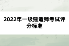 2022年一級(jí)建造師考試評(píng)分標(biāo)準(zhǔn)