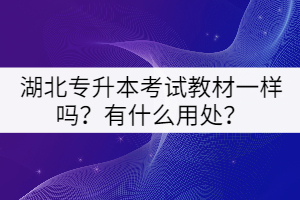 湖北專升本考試教材一樣嗎?有什么用處?