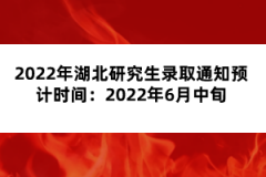 2022年湖北研究生錄取通知預(yù)計(jì)時(shí)間:2022年6月中旬