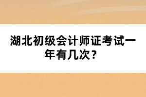 湖北初級會計師證考試一年有幾次?